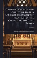 Catholic Church and Christian State; a Series of Essays on the Relation of the Church to the Civil Power
