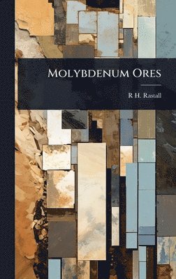 R H 1871-1950 Rastall - Molybdenum Ores, Inbunden. Tillgänglighet: Lägg i varukorg