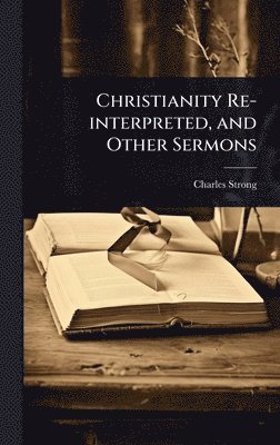 Charles Strong - Christianity Re-interpreted, and Other Sermons, Inbunden. Tillgänglighet: Lägg i varukorg