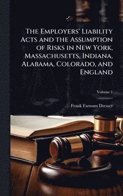 Frank Farnum Dresser - Employers' Liability Acts and the Assumption of Risks in New York, Massachusetts, Indiana, Alabama, Colorado, and England, Inbunden. Tillgänglighet: Lägg i varukorg