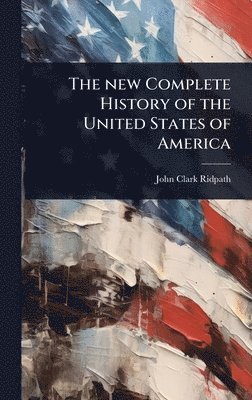 new Complete History of the United States of America