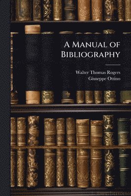 Walter Thomas Rogers, Giuseppe Ottino - Manual of Bibliography, Häftad. Tillgänglighet: Lägg i varukorg