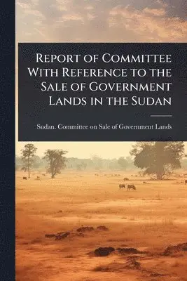 Report of Committee With Reference to the Sale of Government Lands in the Sudan