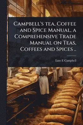 Campbell's tea, Coffee and Spice Manual, a Comprehensive Trade Manual on Teas, Coffees and Spices ..