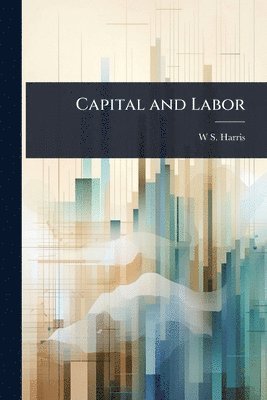 W S B 1865 Harris - Capital and Labor, Häftad