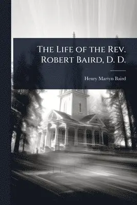 Henry Martyn Baird - Life of the Rev. Robert Baird, D. D., Häftad. Tillgänglighet: Lägg i varukorg