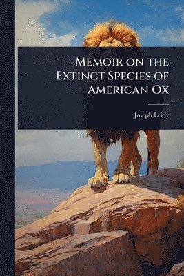 Joseph Leidy - Memoir on the Extinct Species of American Ox, Häftad. Tillgänglighet: Lägg i varukorg