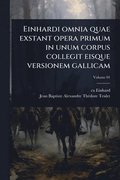 Einhardi omnia quae exstant opera primum in unum corpus collegit eisque versionem gallicam