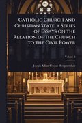 Catholic Church and Christian State; a Series of Essays on the Relation of the Church to the Civil Power