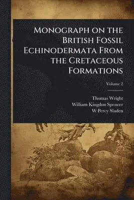 Monograph On the British Fossil Echinodermata From the Cretaceous Formations