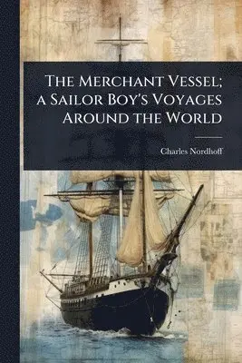 Merchant Vessel; a Sailor Boy's Voyages Around the World
