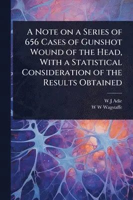 Note on a Series of 656 Cases of Gunshot Wound of the Head, With a Statistical Consideration of the Results Obtained