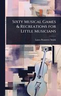 Sixty Musical Games & Recreations for Little Musicians