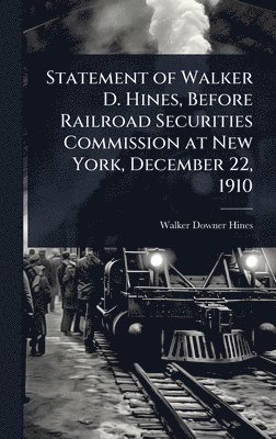Walker Downer Hines - Statement of Walker D. Hines, Before Railroad Securities Commission at New York, December 22, 1910, Inbunden. Tillgänglighet: Lägg i varukorg