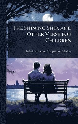 Isabel Ecclestone MacPherson MacKay - Shining Ship, and Other Verse for Children, Inbunden. Tillgänglighet: Lägg i varukorg