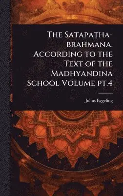 Julius Eggeling - Satapatha-brahmana, According to the Text of the Madhyandina School Volume pt.4, Inbunden. Tillgänglighet: Lägg i varukorg