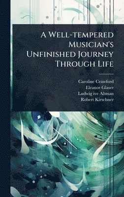 Caroline Crawford, Eleanor Glaser, Ludwig Ive Altman - Well-tempered Musician's Unfinished Journey Through Life, Inbunden. Tillgänglighet: Lägg i varukorg