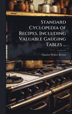 Charles Walter Brown - Standard Cyclopedia of Recipes, Including Valuable Gauging Tables ..., Inbunden. Tillgänglighet: Lägg i varukorg
