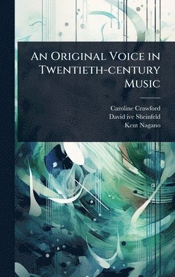 Caroline Crawford, David Ive Sheinfeld, Kent Nagano - Original Voice in Twentieth-century Music, Inbunden. Tillgänglighet: Lägg i varukorg