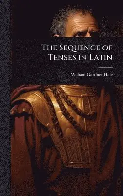 William Gardner Hale - Sequence of Tenses in Latin, Inbunden. Tillgänglighet: Lägg i varukorg