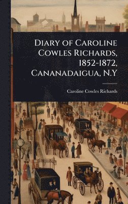Caroline Cowles Richards - Diary of Caroline Cowles Richards, 1852-1872, Cananadaigua, N.Y, Inbunden. Tillgänglighet: Lägg i varukorg