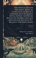 Critical English Testament, Being an Adaptation of Bengel's Gnomon, With Numerous Notes, Sowing the Precise Results of Modern Criticism and Exegesis. Edited by W.L. Blackley and James Hawes
