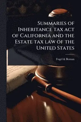 Summaries of Inheritance tax act of California and the Estate tax law of the United States