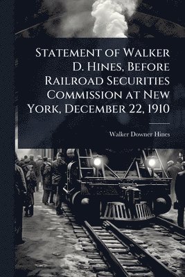 Walker Downer Hines - Statement of Walker D. Hines, Before Railroad Securities Commission at New York, December 22, 1910, Häftad. Tillgänglighet: Lägg i varukorg