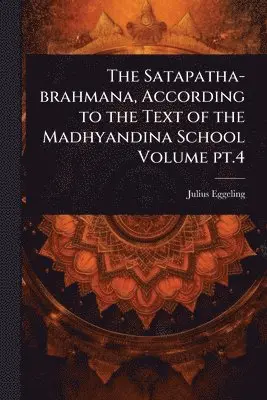 Julius Eggeling - Satapatha-brahmana, According to the Text of the Madhyandina School Volume pt.4, Häftad. Tillgänglighet: Lägg i varukorg
