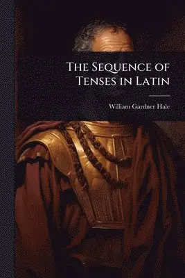 William Gardner Hale - Sequence of Tenses in Latin, Häftad. Tillgänglighet: Lägg i varukorg