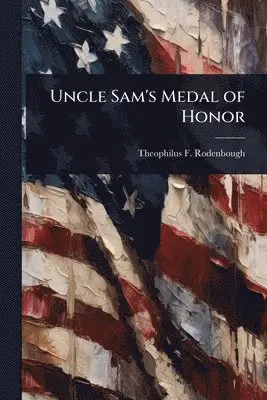 Theophilus F 1838-1912 Rodenbough - Uncle Sam's Medal of Honor, Häftad. Tillgänglighet: Lägg i varukorg
