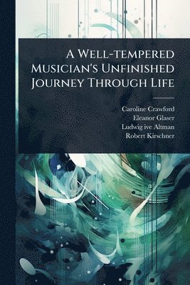 Caroline Crawford, Eleanor Glaser, Ludwig Ive Altman - Well-tempered Musician's Unfinished Journey Through Life, Häftad. Tillgänglighet: Lägg i varukorg