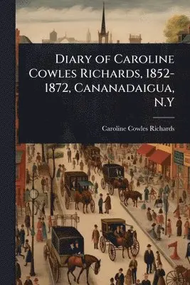 Caroline Cowles Richards - Diary of Caroline Cowles Richards, 1852-1872, Cananadaigua, N.Y, Häftad. Tillgänglighet: Lägg i varukorg