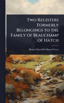 Two Registers Formerly Belongings to the Family of Beauchamp of Hatch