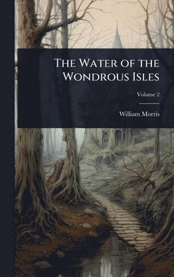 William Morris - Water of the Wondrous Isles, Inbunden