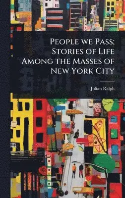 Julian Ralph - People we Pass; Stories of Life Among the Masses of New York City, Inbunden. Tillgänglighet: Lägg i varukorg