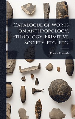 Francis Edwards - Catalogue of Works on Anthropology, Ethnology, Primitive Society, etc., etc., Inbunden. Tillgänglighet: Lägg i varukorg