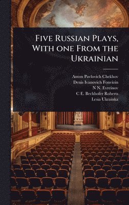 Anton Pavlovich Chekhov, Denis Ivanovich Fonvizin, N N 1879-1953 Evreinov - Five Russian Plays, With one From the Ukrainian, Inbunden