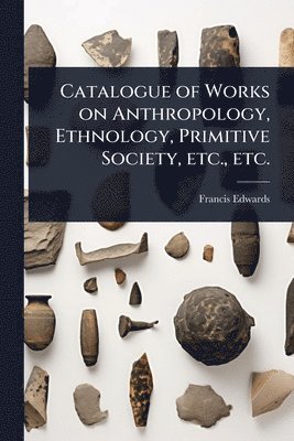 Francis Edwards - Catalogue of Works on Anthropology, Ethnology, Primitive Society, etc., etc., Häftad. Tillgänglighet: Lägg i varukorg