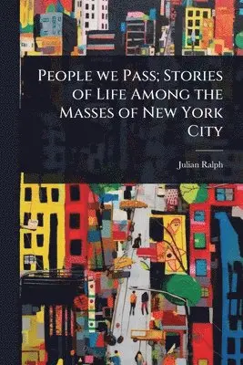 Julian Ralph - People we Pass; Stories of Life Among the Masses of New York City, Häftad. Tillgänglighet: Lägg i varukorg