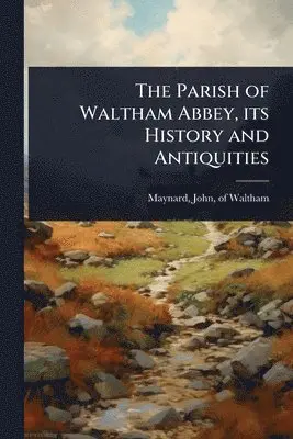 Parish of Waltham Abbey, its History and Antiquities