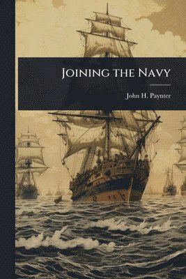 John H Paynter - Joining the Navy, Häftad
