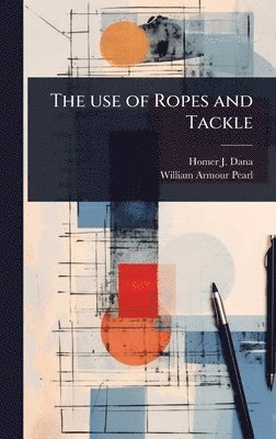 Homer J 1890-1970 Dana, William Armour Pearl - use of Ropes and Tackle, Inbunden. Tillgänglighet: Lägg i varukorg