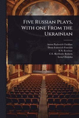 Anton Pavlovich Chekhov, Denis Ivanovich Fonvizin, N N 1879-1953 Evreinov - Five Russian Plays, With one From the Ukrainian, Häftad