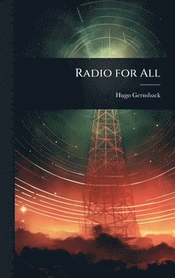 Hugo Gernsback - Radio for All, Inbunden
