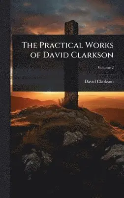 David Clarkson - Practical Works of David Clarkson, Inbunden. Tillgänglighet: Lägg i varukorg