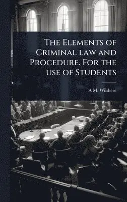 A M Wilshere - Elements of Criminal law and Procedure. For the use of Students, Inbunden. Tillgänglighet: Lägg i varukorg