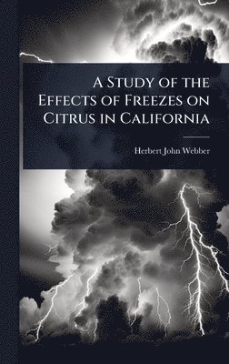 Herbert John Webber - Study of the Effects of Freezes on Citrus in California, Inbunden