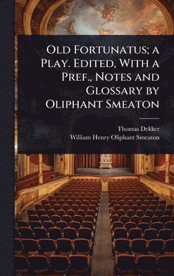 Thomas Dekker, William Henry Oliphant Smeaton - Old Fortunatus; a Play. Edited, With a Pref., Notes and Glossary by Oliphant Smeaton, Inbunden. Tillgänglighet: Lägg i varukorg