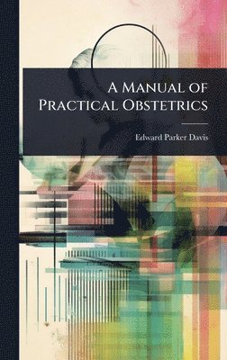 Edward Parker Davis - Manual of Practical Obstetrics, Inbunden. Tillgänglighet: Lägg i varukorg